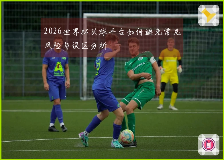 2026世界杯买球平台如何避免常见风险与误区分析