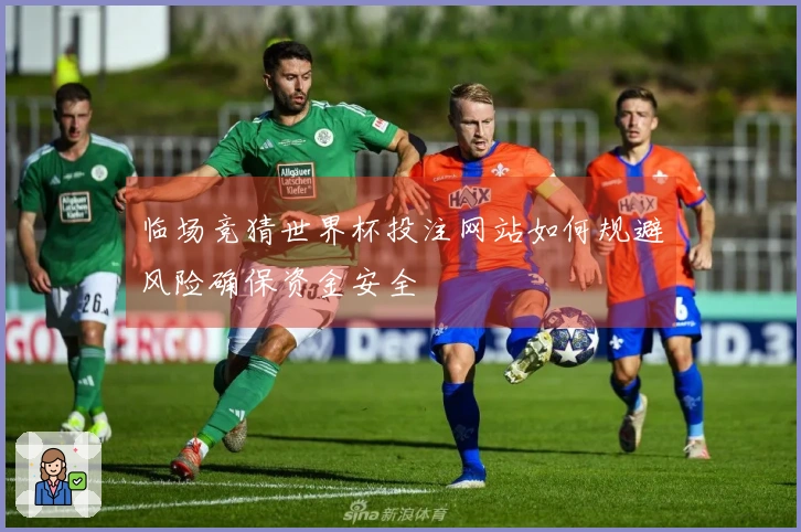 临场竞猜世界杯投注网站如何规避风险确保资金安全