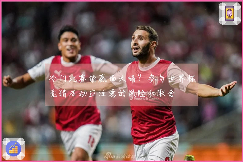 冷门比赛能赢面大吗？参与世界杯竞猜活动应注意的风险和取舍