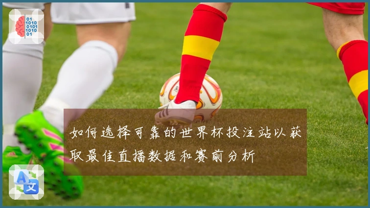 如何选择可靠的世界杯投注站以获取最佳直播数据和赛前分析